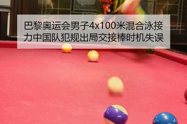 巴黎奥运会男子4x100米混合泳接力中国队犯规出局交接棒时机失误